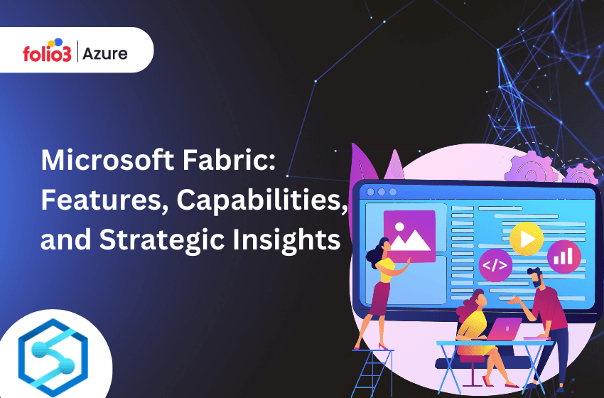 Microsoft Fabric: Features, Capabilities, and Strategic Insights