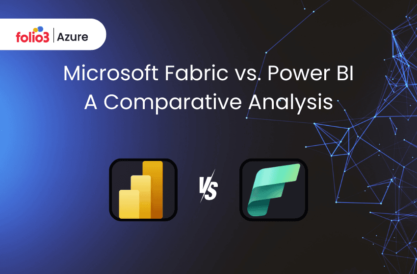 Microsoft Fabric vs. Power BI: A Comparative Analysis