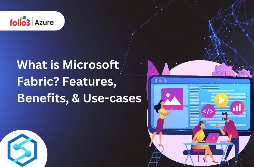 What is Microsoft Fabric? Features, Benefits, & Use-cases