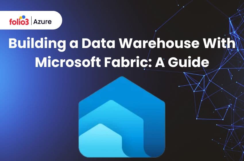 Building a Data Warehouse With Microsoft Fabric: A Guide