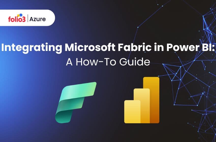 Integrating Microsoft Fabric in Power BI: A How-To Guide