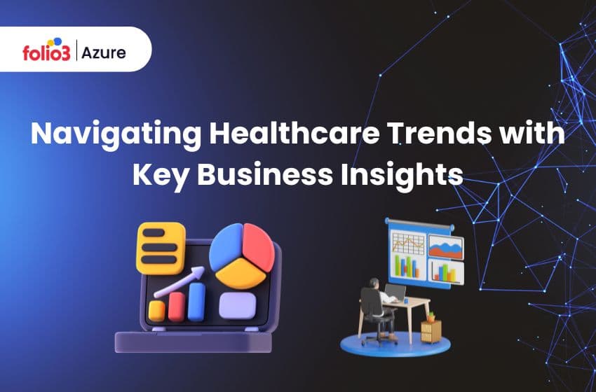 Navigating Healthcare Trends with Key Business Insights