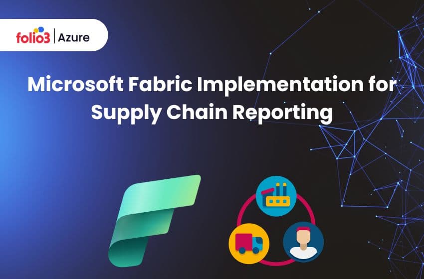 Microsoft Fabric Implementation for Supply Chain Reporting