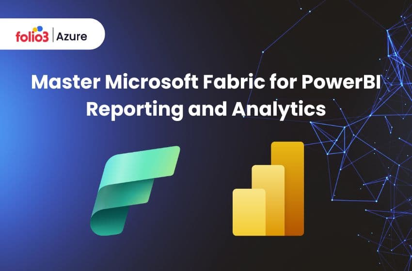 Leveraging Microsoft Fabric for Advanced PowerBI Reporting and Analytics