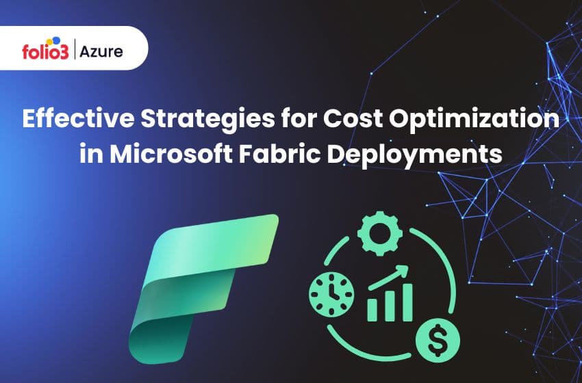 Effective Strategies for Cost Optimization in Microsoft Fabric Deployments