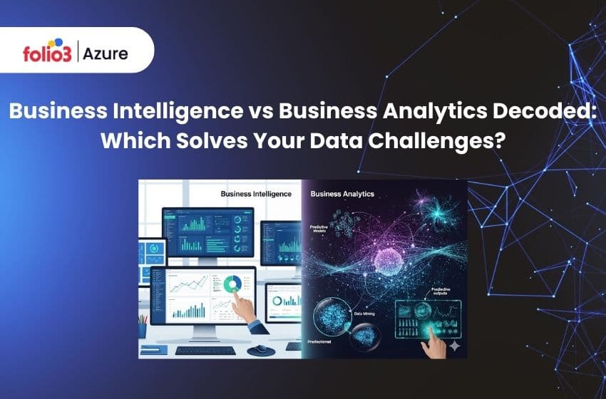 Business Intelligence vs Business Analytics Decoded: Which Solves Your Data Challenges?
