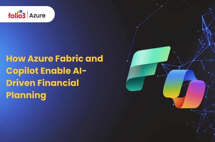 How Azure Fabric and Copilot Enable AI-Driven Financial Planning and Forecasting