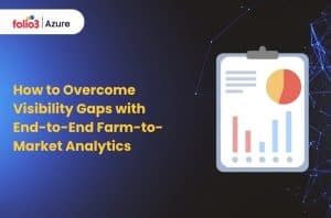How to Overcome Visibility Gaps with End-to-End Farm-to-Market Analytics