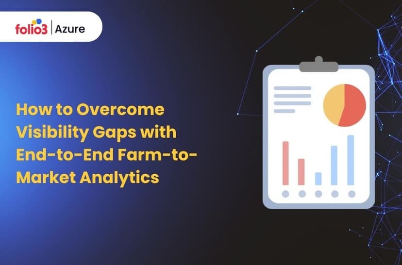 How to Overcome Visibility Gaps with End-to-End Farm-to-Market Analytics
