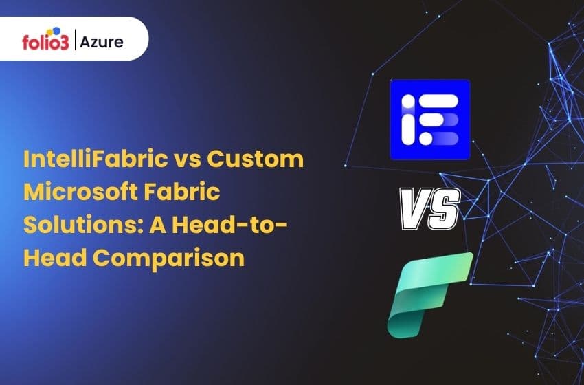 IntelliFabric vs Custom Microsoft Fabric Solutions: A Head-to-Head Comparison