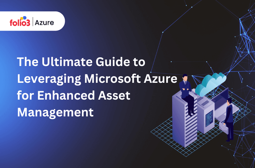The Ultimate Guide to Leveraging Microsoft Azure for Enhanced Asset Management