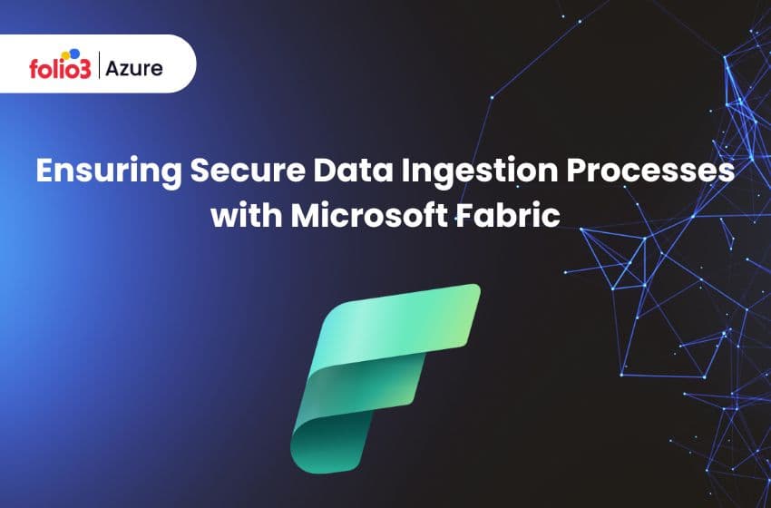 Ensuring Secure Data Ingestion Processes with Microsoft Fabric