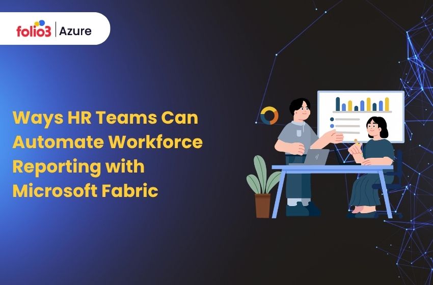 ways hr teams can automate workforce reporting with microsoft fabric